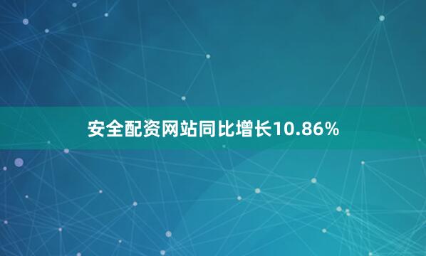 安全配资网站同比增长10.86%