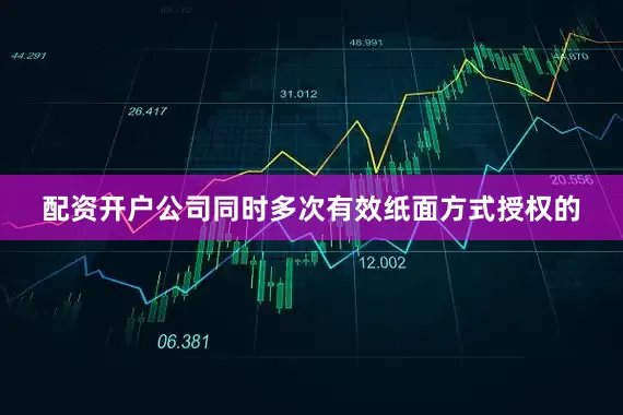 配资开户公司同时多次有效纸面方式授权的