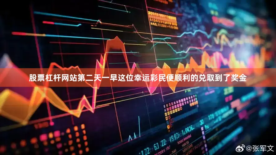 股票杠杆网站第二天一早这位幸运彩民便顺利的兑取到了奖金