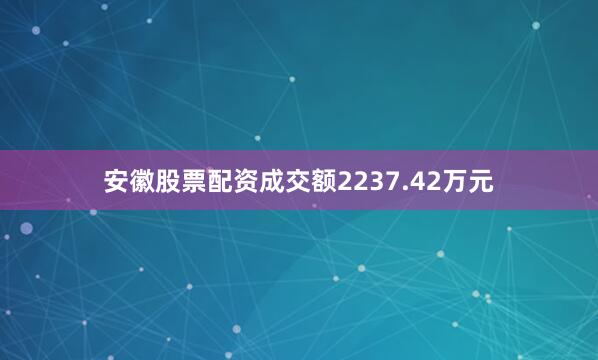 安徽股票配资成交额2237.42万元