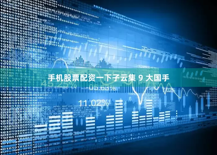 手机股票配资一下子云集 9 大国手